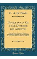Notice Sur La Vie de M. Dufriche Des Genettes: Curï¿½ de Notre-Dame-Des-Victoires, Fondateur Et Directeur de L'Archiconfrï¿½rie Du Trï¿½s-Saint Et Immaculï¿½ Coeur de Marie (Classic Reprint)