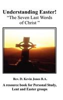 Understanding Easter; The Seven Last Words of Christ