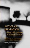 Justice as Prevention - Vetting Public Employees in Transitional Societies
