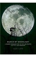 March by Moonlight: A Bomber Command Story of Ops and Evasion, Captivity and Friendship