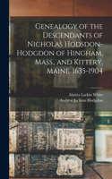 Genealogy of the Descendants of Nicholas Hodsdon-Hodgdon of Hingham, Mass., and Kittery, Maine. 1635-1904