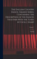 English Country Dance, Graded Series. Containing the Description of the Dances Together With the Tunes by Cecil J. Sharp; Volume 7