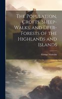 Population, Crofts, Sheep-Walks, and Deer-Forests of the Highlands and Islands