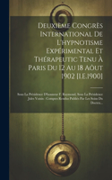 Deuxième Congrès International De L'hypnotisme Expérimental Et Thérapeutic Tenu À Paris Du 12 Au 18 Aôut 1902 [I.E.1900]