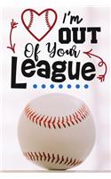 I am out of your league: Baseball Notebook / 120 ruled Pages / Perfect for writing, journaling, taking notes and planning / Small size / Glossy and flexible cover / Perfect 