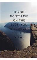 If You Don't Live on the Edge, You Will Never See the View.
