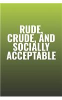 Rude, Crude, And Socially Acceptable: Funny Sayings on the cover Journal 104 Lined Pages for Writing and Drawing, Everyday Humorous, 365 days to more Humor & Happiness Year Long Journal 