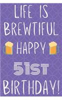 Life Is Brewtiful Happy 51st Birthday: Funny 51st Birthday Gift Journal / Notebook / Diary Quote (6 x 9 - 110 Blank Lined Pages)