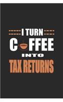 I Turn Coffee Into Tax Returns: Accountant Notebook Tax Return Journal for Accountants, Tax Consultant, Advisor, Colleagues, Co-Workers, sketches ideas and To-Do lists, Dot Grid no