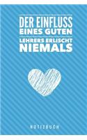 Der Einfluss Eines Guten Lehrers Erlischt Niemals Notizbuch: A5 52 Wochen Kalender als Geschenk für Lehrer - Abschiedsgeschenk für Erzieher und Erzieherinnen - Planer - Terminplaner - Kindergarten - Kita - Sch