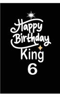 happy birthday king 6: funny and cute blank lined journal Notebook, Diary, planner Happy 6th sixth Birthday Gift for six year old daughter, son, boyfriend, girlfriend, men