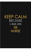 Keep Calm Because I am An ER nurse