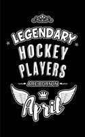 Legendary Hockey Players are born in April: Blank Lined 6x9 Hockey Journal/Notebooks as Birthday or any special occasion Gift for Hockey Players who are born in April.