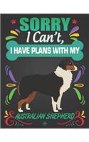 Sorry I Can't, I Have Plans With My Australian Shepherd: Journal Composition Notebook for Dog and Puppy Lovers