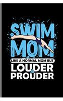 Swim Mom Like a normal Mom but Louder & Prouder