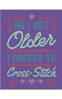 As I Get Older I Prefer To Cross Stitch
