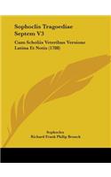 Sophoclis Tragoediae Septem V3: Cum Scholiis Veteribus Versione Latina Et Notis (1788)(English)