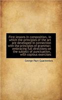 First Lessons in Composition, in Which the Principles of the Art Are Developed in Connection with Th
