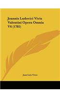 Joannis Ludovici Vivis Valentini Opera Omnia V6 (1785): (Latin)