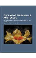 Law of Party Walls and Fences; Including the New Metropolita