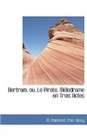Bertram, Ou, Le Pirate, M Lodrame En Trois Actes