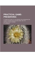 Practical Game-Preserving; A Complete Guide to the Rearing and Preservation of Both Winged and Ground Game, and the Destruction of Vermin: (English)