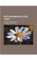 Into His Marvellous Light; Studies in Life and Belief