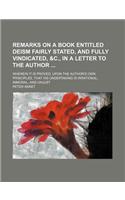 Remarks on a Book Entitled Deism Fairly Stated, and Fully Vindicated, &C., in a Letter to the Author; Wherein It Is Proved, Upon the Author's Own Principles, That His Undertaking Is Irrational, Immoral, and Unjust