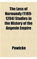 The Loss of Normandy (1189-1204) Studies in the History of the Angevin Empire