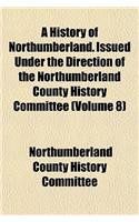 A History of Northumberland. Issued Under the Direction of the Northumberland County History Committee (Volume 8): (English)