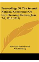 Proceedings Of The Seventh National Conference On City Planning, Detroit, June 7-9, 1915 (1915)