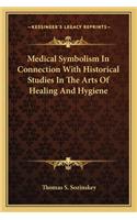Medical Symbolism In Connection With Historical Studies In The Arts Of Healing And Hygiene: (English)