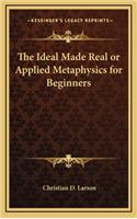 Ideal Made Real or Applied Metaphysics for Beginners