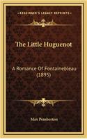 The Little Huguenot: A Romance of Fontainebleau (1895)