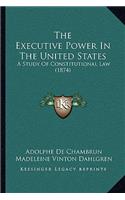 The Executive Power In The United States
