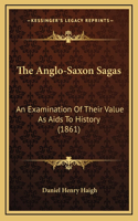 The Anglo-Saxon Sagas: An Examination Of Their Value As Aids To History (1861)