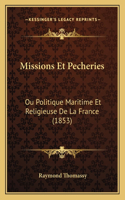 Missions Et Pecheries: Ou Politique Maritime Et Religieuse De La France (1853)(French)