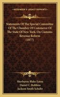 Statements Of The Special Committee Of The Chamber Of Commerce Of The State Of New York, On Customs Revenue Reform (1877)