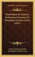 Dissertation Sur Soixante Traductions Francaises De L'Imitation De Jesus-Christ (1812)