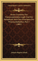 Neuer Grundriss Der Transscendentalen Logik Und Der Metaphysik Nach Den Principien Der Wissenschaftslehre, Part 1 (1801)
