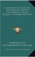 Collection Des Actes Du Gouvernement Depuis L'Occupation D'Alger Jusquau 1 Octobre 1834 (1834)
