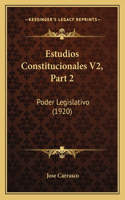 Estudios Constitucionales V2, Part 2: Poder Legislativo (1920)(Spanish)