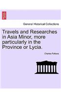 Travels and Researches in Asia Minor, more particularly in the Province or Lycia.: (English)