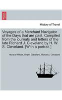 Voyages of a Merchant Navigator of the Days That Are Past. Compiled from the Journals and Letters of the Late Richard J. Cleveland by H. W. S. Cleveland. [With a Portrait.]
