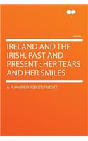 Ireland and the Irish, Past and Present: Her Tears and Her Smiles