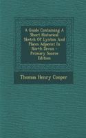 A Guide Containing a Short Historical Sketch of Lynton and Places Adjacent in North Devon - Primary Source Edition