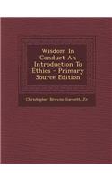 Wisdom in Conduct an Introduction to Ethics - Primary Source Edition