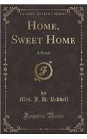 Home, Sweet Home: A Novel (Classic Reprint)