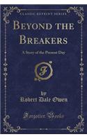 Beyond the Breakers: A Story of the Present Day (Classic Reprint): (English)
