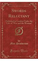Swords Reluctant: Published in London Under the Title of War and the Woman (Classic Reprint)